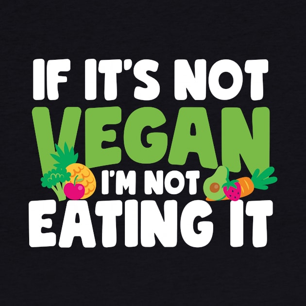 If It's Not Vegan I'm Not Eating It by thingsandthings